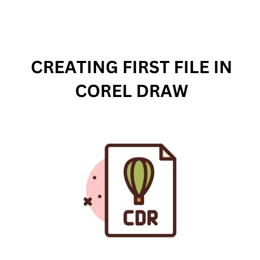 7.CREATING FIRST FILE IN COREL DRAW